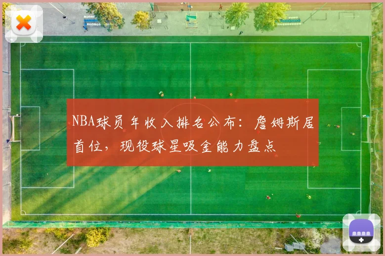 NBA球员年收入排名公布：詹姆斯居首位，现役球星吸金能力盘点