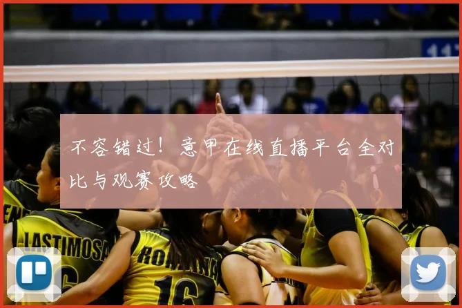 不容错过！意甲在线直播平台全对比与观赛攻略